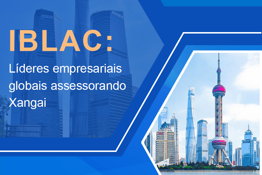 IBLAC: Líderes empresariais globais assessorando Xangai